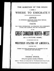 Cover of: The question of the hour! 1883: where to emigrate : advice to intending emigrants from Great Britain, with important facts for their information : illustrating the superiority in soil and climate and the advantages of the great Canadian North-West as a future home in comparison with the western states of America : together with other valuable information of interest to the capitalist and settler