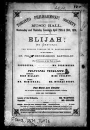 Cover of: Toronto Philharmonic Society: Music Hall, Wednesday and Thursday evenings, April 29th & 30th, 1874 : Elijah, an oratorio, the English version by W. Bartholomew, the music composed by Dr. Felix Mendelssohn Bartholdy ..