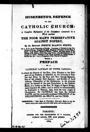Cover of: Husenbeth's defence of the Catholic Church: a complete refutation of the calumnies contained in a work entitled The poor man's preservative against popery by the Reverend Joseph Blanco White with a preface by a Catholic layman of Upper Canada ..