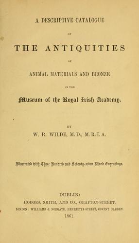 A descriptive catalogue of the antiquities of animal materials and bronze in the Museum of the Royal Irish Academy by National Museum of Ireland.