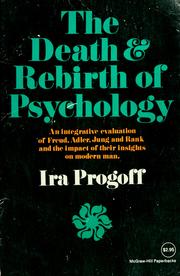 Cover of: The death and rebirth of psychology: An integrative evaluation of Freud, Adler, Jung and Rank and the impact of their culminating insights on modern man