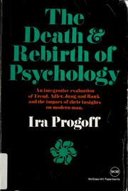 Cover of: The death and rebirth of psychology: An integrative evaluation of Freud, Adler, Jung and Rank and the impact of their culminating insights on modern man