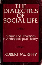 Cover of: The dialectics of social life: alarms and excursions in anthropological theory