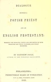 Cover of: Dialogue between a Popish priest and an English Protestant: wherein the principal points and arguements of both religions are truly proposed, and fully examined.