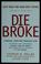 Cover of: Die broke