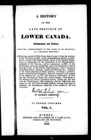Cover of: A history of the late province of Lower Canada: parliamentary and political, from the commencement to the close of its existence as a separate province : embracing a period of fifty years, that is to say, from the erection of the province, in 1791 ... tracing from origin to outbreak, the disturbances which led to the reunion of the two provinces