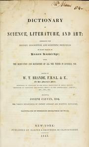 Cover of: A dictionary of science, literature, and art: comprising the history, description, and scientific principles of every branch of human knowledge; with the derivation and definition of all the terms in general use