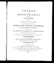 Cover of: A voyage to the South Atlantic and round Cape Horn into the Pacific Ocean, for the purpose of extending the spermaceti whale fisheries, and other objects of commerce, by ascertaining the ports, bays, harbours, and anchoring births [sic], in certain islands and coasts on those seas at which the ships of the British merchants might be refitted: undertaken and performed by Captain James Colnett, of the Royal Navy, in the ship Rattler