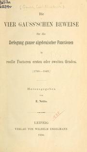 Cover of: Die vier Gauss'schen Beweise für die Zerlegung ganzer algebraischer Functionen in reele Factoren erssten oder zweiten Grades, 1799-1849.: Hrsg. von E. Netto.