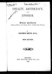 Cover of: Loyalty, aristocracy, and jingoism: three lectures, delivered before the Young Men's Liberal Club, Toronto