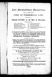 Cover of: Lex mercatoria rediviva, or, A complete code of commercial law: being a general guide to all men in business ... : with an account of our mercantile companies, of our colonies and factories abroad, of our commercial treaties with foreign powers, of the duty of consuls, and of the laws concerning aliens, naturalization, and denization : to which is added a sketch of the present state of the commerce of the whole world, describing the manufactures and products of each particular nation ; with tables of the correspondence and agreement of their respective coins, weights, and measures : compiled from the works of the most celebrated British and foreign commercial writers, the whole equally calculated for the information and service of the merchant, lawyer, member of Parliament, and private gentleman