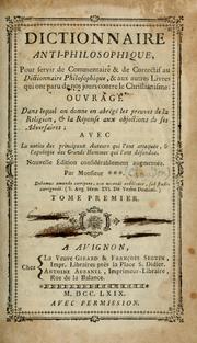 Cover of: Dictionnaire anti-philosophique: pour servir de commentaire et de correctif au Dictionnaire philosophique [de Voltaire], et aux autres livres qui ont paru de nos jours contre le christianisme : ouvrage dans lequel on donne en abrégé les preuves de la religion, et la réponse aux objectione de ses adversaires : avec la notice des principaux auteurs qui l'ont attaquée, et l'apologie des grands hommes qui l'ont défendue