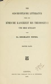 Cover of: Die geschichtliche Litteratur ©·uber die r©·omische Kaiserzeit bis Theodosius I und ihre Quelle by Hermann Wilhelm Gottlob Peter