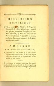 Cover of: Discours historique sur la cause des désastres de la partie française de Saint-Domingue, établi sur pièces probantes, déposées au Comité colonial, & dans les archives de la commission de l'Assemblée coloniale de Saint-Domingue, auprès de la Convention nationale.: Adresse à la Convention nationale, expositive des droits de la partie françoise de Saint-Domingue, & du seul moyen convenable de procéder au jugement des incendiaires de cette contrée.