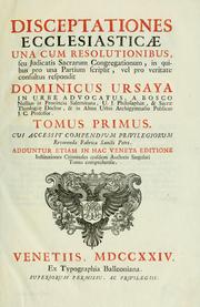 Cover of: Disceptationes ecclesiasticae una cum resolutionibus, seu Judicatis Sacrarum Congregationum in quibus pro una partium scripsit, vel pro veritate consultus respondit Dominicus Ursaya