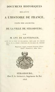 Cover of: Documens historiques relatifs à l'histoire de France, tiré des archives de la ville de Strasbourg par M. Ant. de Kentizinger.