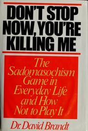 Cover of: Don't stop now, you're killing me: the sadomasochism game in everyday life and how not to play it