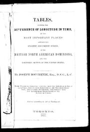 Cover of: Tables, showing the difference of longitude in time, at the most important places, between the Atlantic and Pacific oceans, in the British North American Dominions, and the northern section of the United States by by Joseph Bouchette