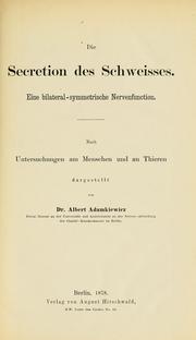 Cover of: Die Secretion des Schweisses: eine bilateral-symmetrische Nervenfunction, nach Untersuchungen am Menschen und an Thieren dargestellt.