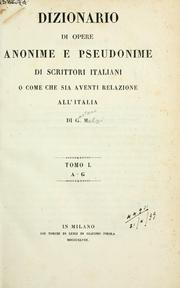 Cover of: Dizionario di opere anonime e pseudonime di scrittori italiani, o come che sia aventi relazione all'Italia. by Melzi, Gaetano conte