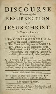 Cover of: discourse concerning the Resurrection of Jesus Christ: in three parts ... : together with an appendix concerning the impossible production of thought, from matter and motion ; the nature of human souls, and of brutes ; the anima mundi, and the hypothesis of the to pan ; as also, concerning Divine Providence, the origin of evil, and the universe in general