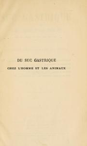 Cover of: Du suc gastric chez l'homme et les animaux, ses propriétés chimiques et physiologiques