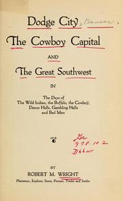 Cover of: Dodge City: the cowboy capital, and the great Southwest in the days of the wild Indian, the buffalo, the cowboy, dance halls, gambling halls and bad men