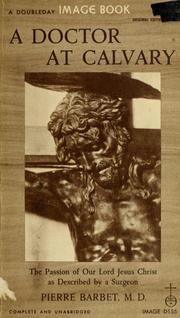 Cover of: A Doctor at Calvary: the Passion of Our Lord Jesus Christ as Described by a Surgeon
