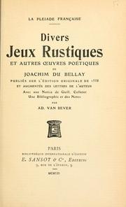 Cover of: Divers jeux rustiques et autres oeuvres poétiques de Joachim Du Bellay.: Publiés sur l'éd. originale de 1558 et augm. des lettres de l'auteur avec une notice de Guill. Colletet.  Une bibliographie et des notes par Ad. van Bever.