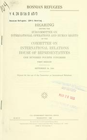 Cover of: Bosnian refugees: hearing before the Subcommittee on International Operations and Human Rights of the Committee on International Relations, House of Representatives, One Hundred Fourth Congress, first session, September 28, 1995.