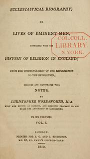 Cover of: Ecclesiastical biography, or, Lives of eminent men connected with the history of religion in England: from the commencement of the Reformation to the Revolution