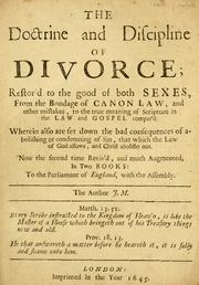 Cover of: doctrine & discipline of divorce: restor'd to the good of both sexes, from the bondage of canon law and other mistakes to the true meaning of Scripture in the law and gospel compar'd : wherein also are set down the bad consequences of abolishing or condemning of sin, that which the law of God allowes and Christ abolisht not