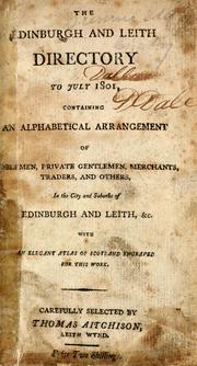 The Edinburgh and Leith directory to July 1801, containing an alphabetical arrangement of noblemen, private gentlemen, merchants, traders, and others, in the city and suburbs of Edinburgh and Leith, &c. with an elegant atlas of Scotland engraved for this work.