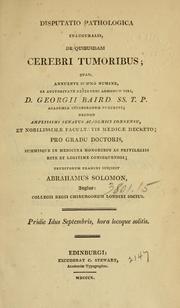 Cover of: Disputatio pathologica inauguralis, de quibusdam cerebri tumoribus: quam ... ex auctoritate ... D. Georgii Baird ... pro gradu doctoris ...