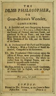 Cover of: The dumb philosopher, or, Great Britain's wonder: containing I.A faithful and very surprizing account how Dickory Cronke, a tinner's son in the county of Cornwal, was born dumb, and continued so for 58 years, and how some days before he died, he came to his speech, with memoirs of his life, and the manner of his death, II. A declaration of his faith and principles in religion, with a collection of select meditations, composed in his retirement, III. His prophetical observations upon the affairs of Europe, more particularly of Great Britain, from 1720 to 1729, the whole extracted from his original papers, and confirmed by unquestionable authority : to which is annexed, his elegy