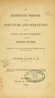 An elementary treatise on the structure and operations of the national and state governments of the United States by Mason, Charles, A. M.