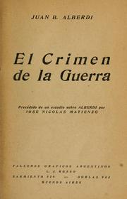 Cover of: El crimen de la guerra [por] Juan B. Alberdi: Precedido de un estudio sobre Alberdi por José Nicolas Matienzo