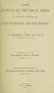 Cover of: The effects on the vocal cords of improper methods of voice production and their remedy by H. Holbrook Curtis, Henry Holbrook Curtis