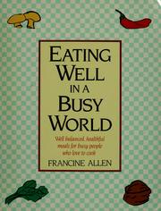 Cover of: Eating well in a busy world: well balanced, healthful meals for busy people who love to cook