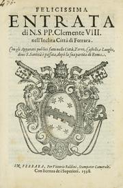 Cover of: Felicissima entrata di N. S. PP. Clemente VIII. nell'inclita città di Ferrara: con gli apparati publici fatti nell città, terre, castelli, e luoghi, doue S. Santità è passata, dopò la Sua partita di Roma.