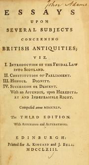 Cover of: Essays upon several subjects concerning British antiquities: viz. I. Introduction of the feudal law into Scotland. II. Constitution of Parliament. III. Honour. Dignity. IV. Succession or descent. With an appendix upon hereditary and indefeasible right. Composed anno MDCCXLV