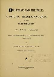 Cover of: The false and the true: a psychic phantasmagoria of the resurrection in epic verse by John Ulrick Oberg