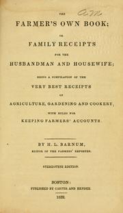 Cover of: farmer's own book: or, Family receipts for the husbandman and housewife; being a compilation of the very best receipts on agriculture, gardening, and cookery, with rules for keeping farmers' accounts.