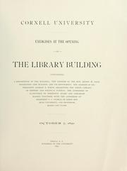 Cover of: Exercises at the opening of the library building: containing: a description of the building; the address of the Hon. Henry W. Sage, presenting the building and its endowment; the address of ex-President Andrew D. White, presenting the White Library of History and Political Science; the addresses of acceptance by President Adams and Librarian Harris, together with the addresses of President D. C. Gilman, of Johns Hopkins University, and Professor Moses Coit Tyler, October 7, l89l.