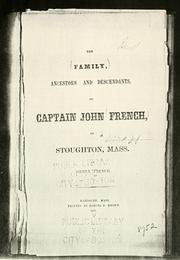 Cover of: The family, ancestors and descendants of Captain John French of Stoughton, Mass