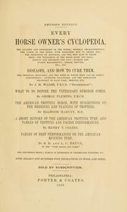 Cover of: Every horse owner's cyclopedia by By J.H. Walsh, F.R.C.S. ("Stonehenge"). What to do before the veterinary surgeon comes. By George Fleming, F.R.C.S. The American trotting horse, with suggestions on the breeding and training of trotters. By Elwood Harvey, M.D. A short history of the American trotting turf, and tables of trotting and pacing performances. By Henry T. Coates. Tables of best performances on the American running turf. By S.D. and L.C. Bruce, of the "Turf, field and farm." The percheron horse; tables of pedigrees of celebrated trotters, etc. With nearly one hundred fine engravings on wood and steel. Sold by subscription.