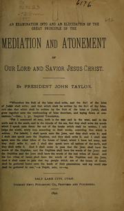 An examination into and an elucidation of the great principle of the mediation and atonement of our Lord and Savior Jesus Christ