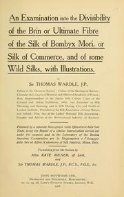 Cover of: An examination into the divisibility of the brin or ultimate fibre of the silk of Bombyx Mori or silk of commerce, and of some wild silks