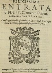 Cover of: Felicissima entrata di N. S. PP. Clemente Ottauo nell'inclitta città di Ferrara: con gli apparati publici fatti nelle città, terre, castelli, e luoghi doue S.Santità è passata, dopò la Sua partita di Roma.