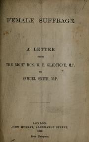 Cover of: Female suffrage: a letter from the Right Hon. W.E. Gladstone, M.P. to Samuel Smith, M.P.